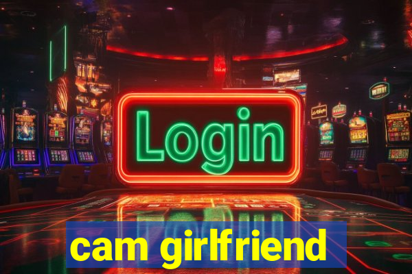 cam girlfriend